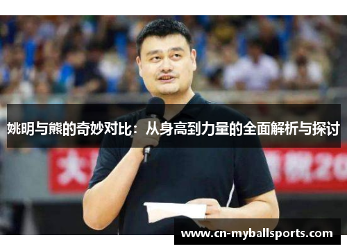 姚明与熊的奇妙对比：从身高到力量的全面解析与探讨